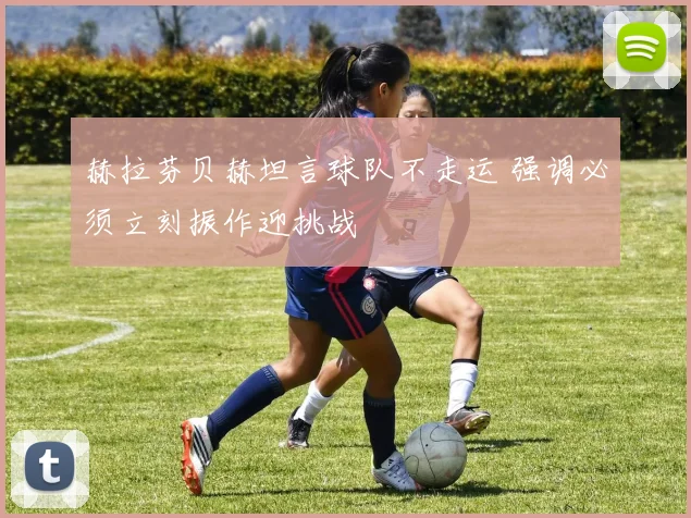 赫拉芬贝赫坦言球队不走运 强调必须立刻振作迎挑战