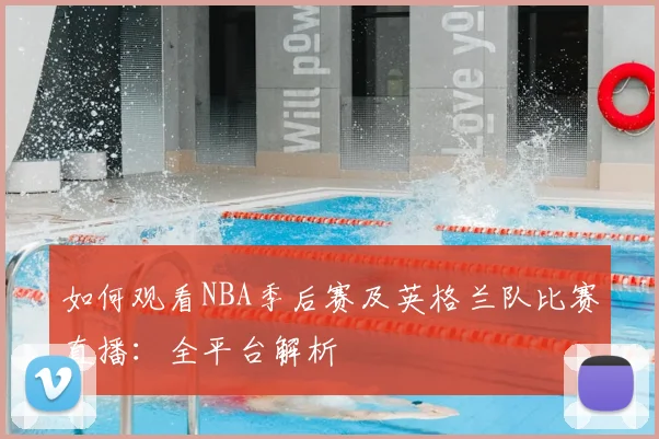 如何观看NBA季后赛及英格兰队比赛直播：全平台解析